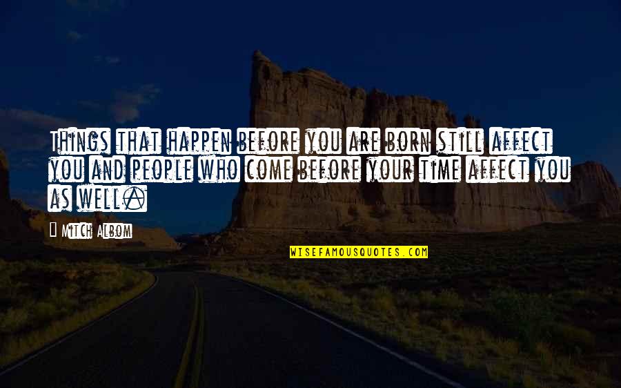 Before You Come Quotes By Mitch Albom: Things that happen before you are born still Before You Come Quotes By Mitch Albom: Things that happen before you are born still