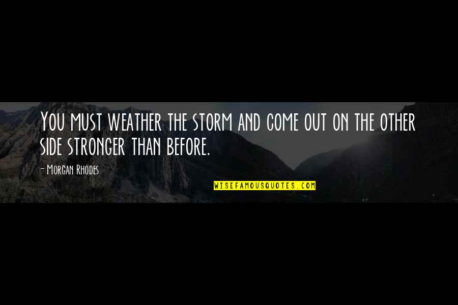 Before You Come Quotes By Morgan Rhodes: You must weather the storm and come out
