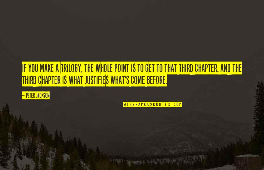 Before You Come Quotes By Peter Jackson: If you make a trilogy, the whole point