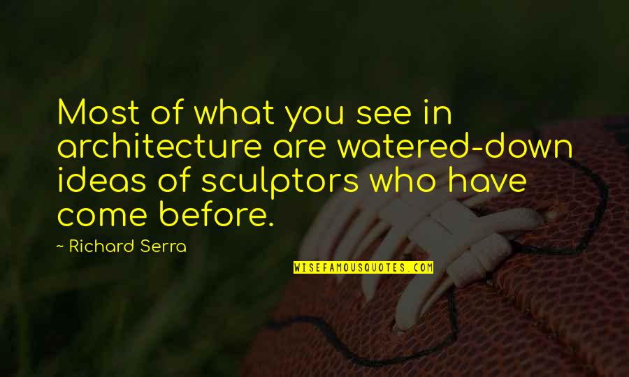 Before You Come Quotes By Richard Serra: Most of what you see in architecture are Before You Come Quotes By Richard Serra: Most of what you see in architecture are