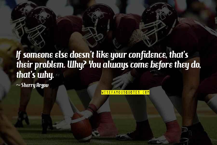 Before You Come Quotes By Sherry Argov: If someone else doesn't like your confidence, that's Before You Come Quotes By Sherry Argov: If someone else doesn't like your confidence, that's