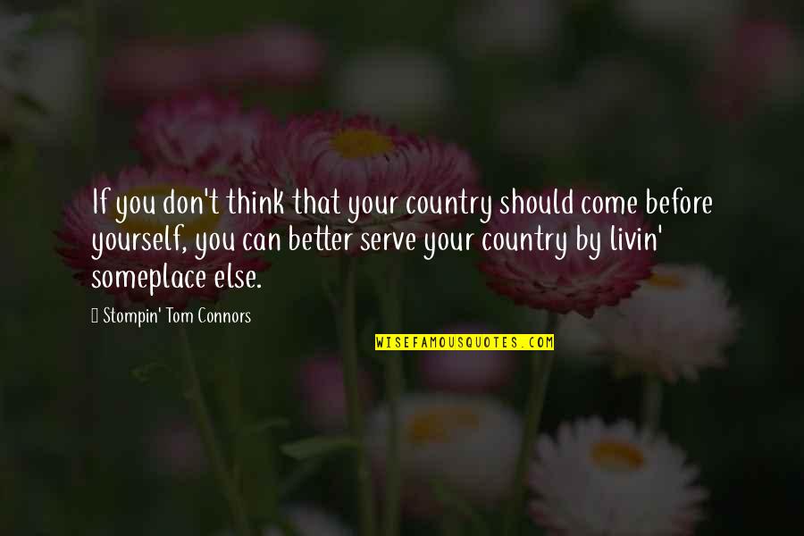 Before You Come Quotes By Stompin' Tom Connors: If you don't think that your country should Before You Come Quotes By Stompin' Tom Connors: If you don't think that your country should