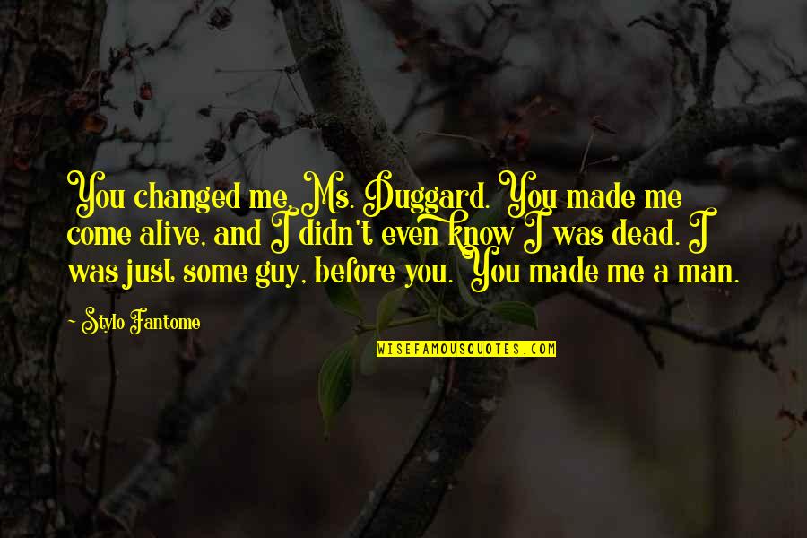 Before You Come Quotes By Stylo Fantome: You changed me, Ms. Duggard. You made me Before You Come Quotes By Stylo Fantome: You changed me, Ms. Duggard. You made me