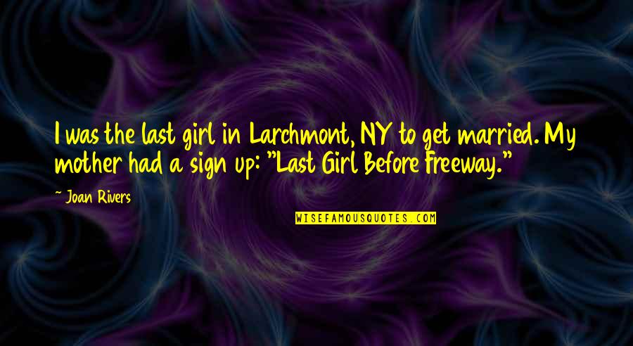 Before You Get Married Quotes By Joan Rivers: I was the last girl in Larchmont, NY