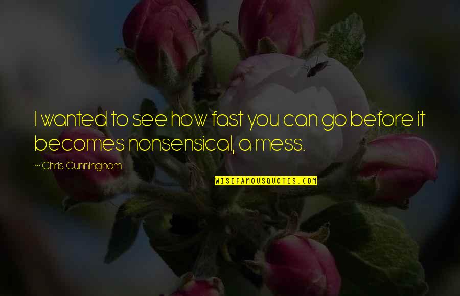 Before You Go Quotes By Chris Cunningham: I wanted to see how fast you can