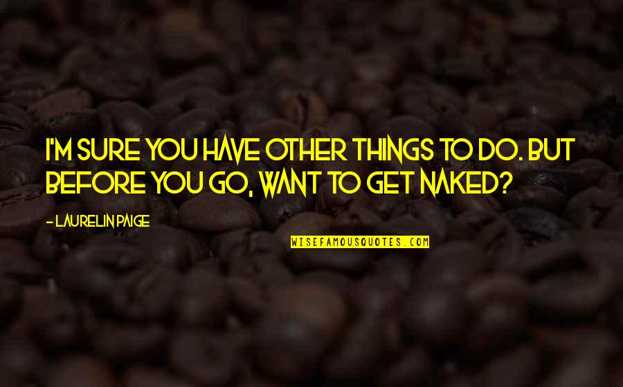 Before You Go Quotes By Laurelin Paige: I'm sure you have other things to do.