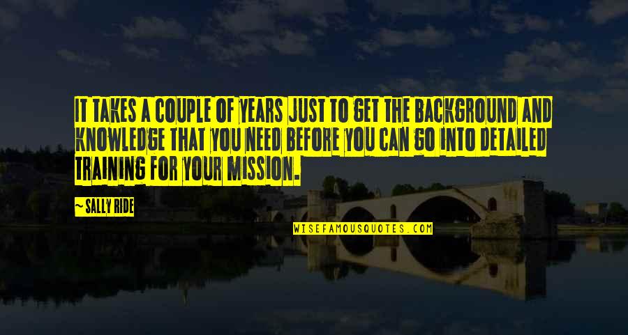 Before You Go Quotes By Sally Ride: It takes a couple of years just to