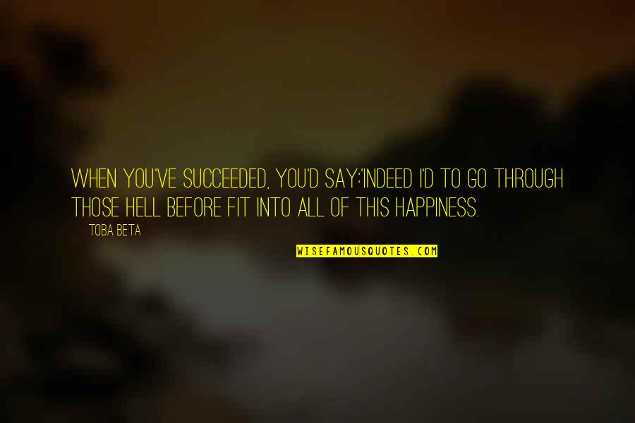Before You Go Quotes By Toba Beta: When you've succeeded, you'd say:'Indeed I'd to go