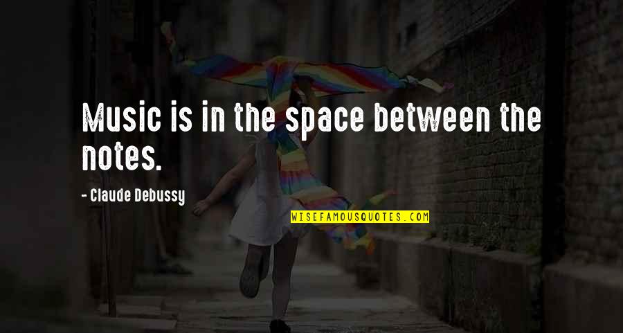 Before You Judge Me Take A Look At Yourself Quotes By Claude Debussy: Music is in the space between the notes.