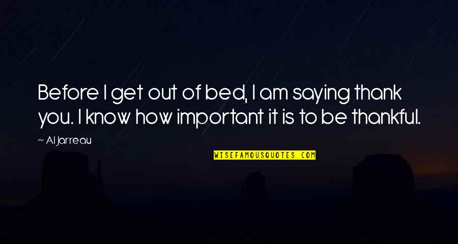 Before You Know It Quotes By Al Jarreau: Before I get out of bed, I am