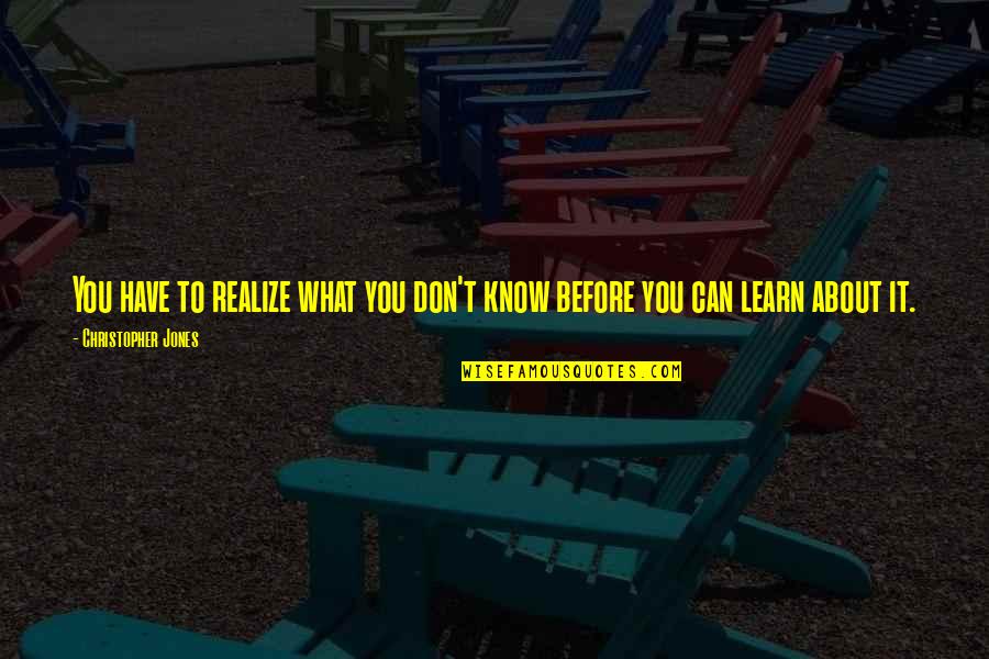 Before You Know It Quotes By Christopher Jones: You have to realize what you don't know