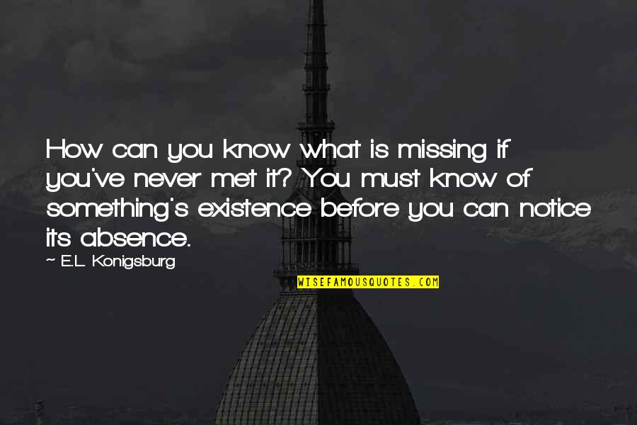 Before You Know It Quotes By E.L. Konigsburg: How can you know what is missing if