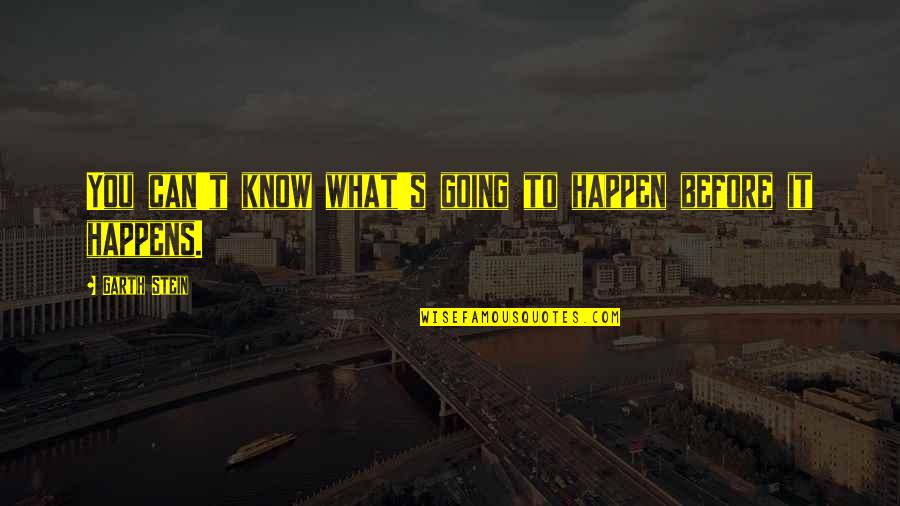 Before You Know It Quotes By Garth Stein: You can't know what's going to happen before