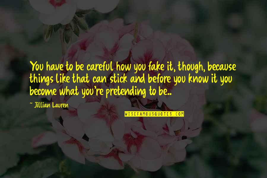 Before You Know It Quotes By Jillian Lauren: You have to be careful how you fake