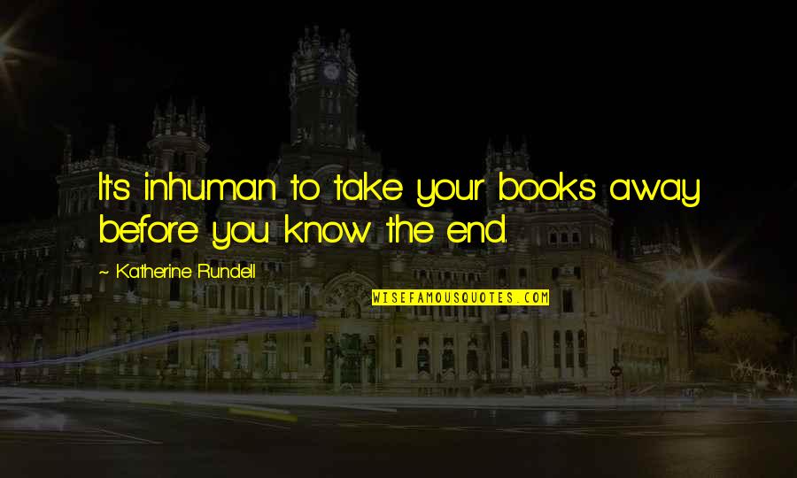 Before You Know It Quotes By Katherine Rundell: It's inhuman to take your books away before