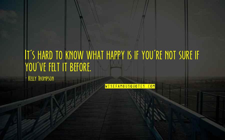 Before You Know It Quotes By Kelly Thompson: It's hard to know what happy is if