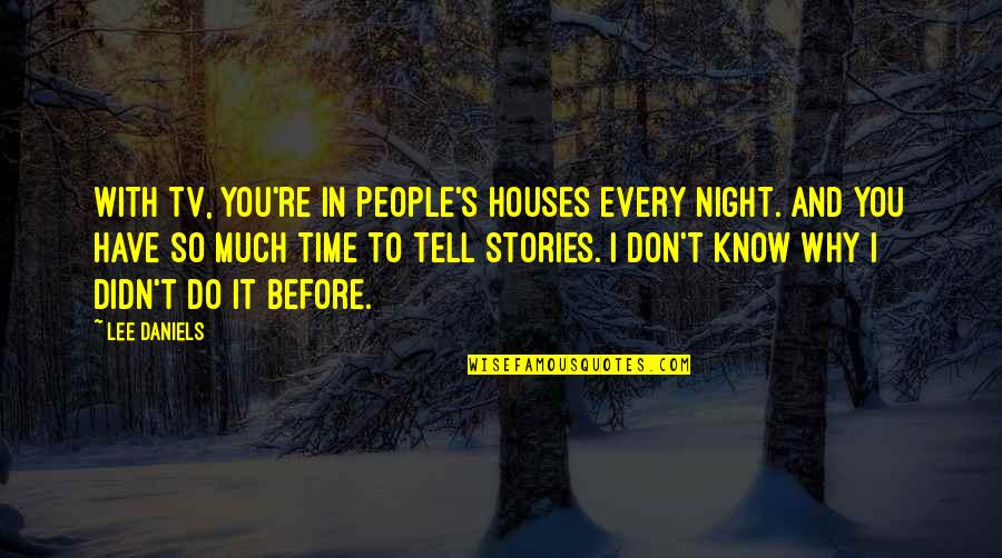 Before You Know It Quotes By Lee Daniels: With TV, you're in people's houses every night.