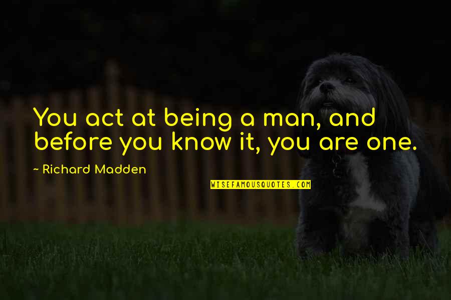 Before You Know It Quotes By Richard Madden: You act at being a man, and before