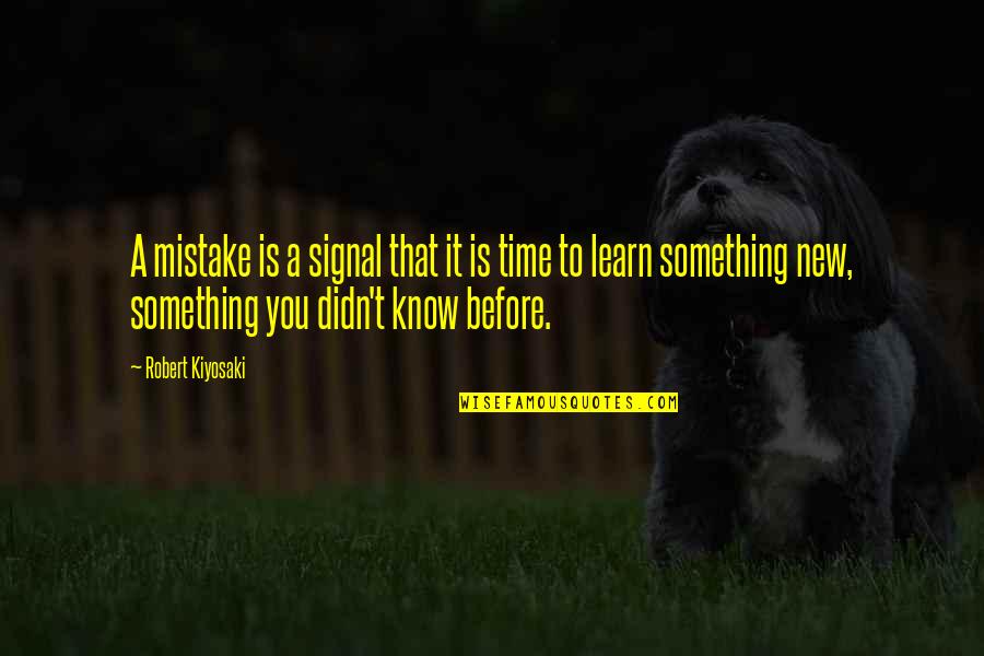 Before You Know It Quotes By Robert Kiyosaki: A mistake is a signal that it is