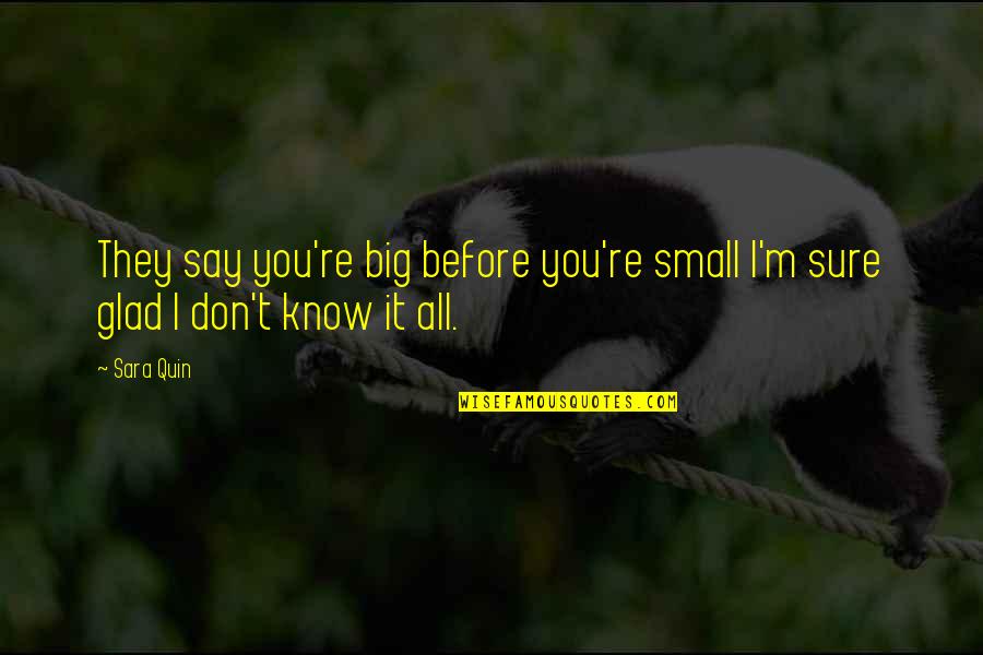 Before You Know It Quotes By Sara Quin: They say you're big before you're small I'm