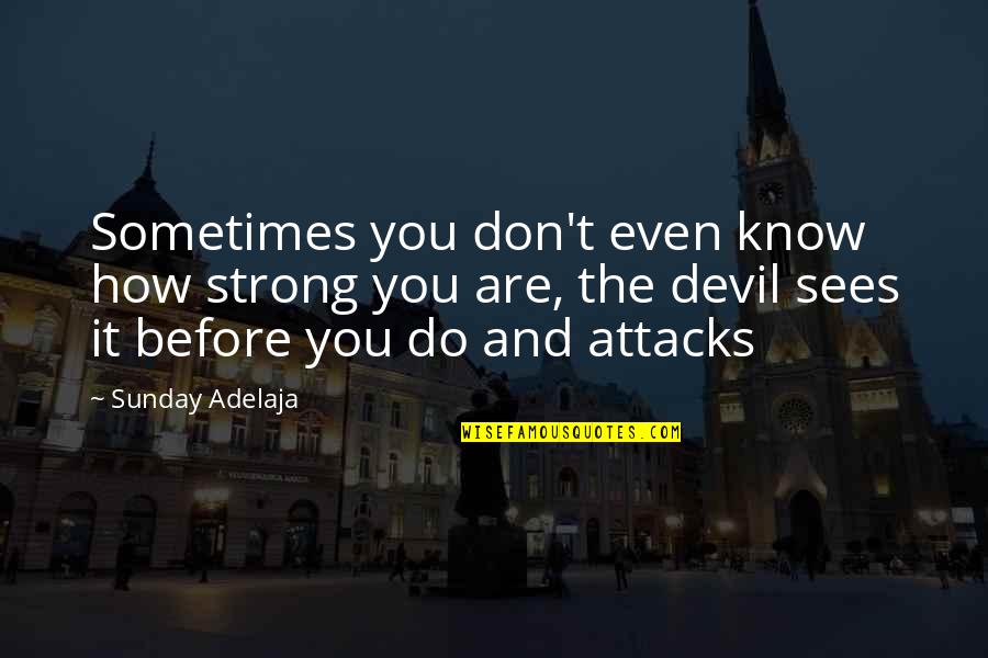 Before You Know It Quotes By Sunday Adelaja: Sometimes you don't even know how strong you