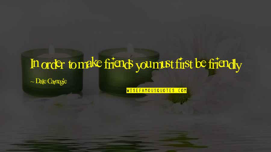 Before You Leave Me Quotes By Dale Carnegie: In order to make friends you must first