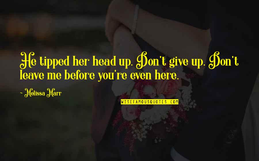 Before You Leave Me Quotes By Melissa Marr: He tipped her head up. Don't give up.