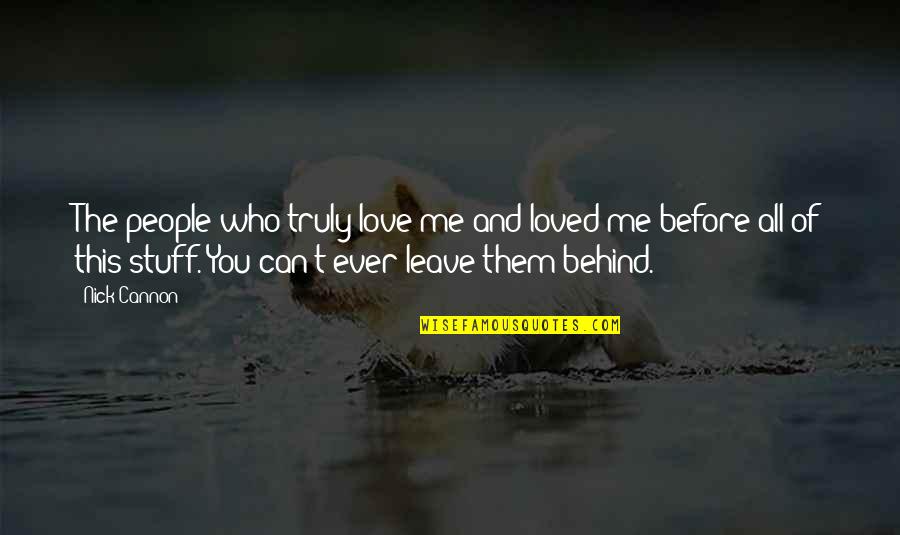 Before You Leave Me Quotes By Nick Cannon: The people who truly love me and loved