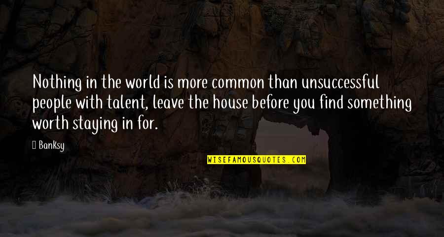 Before You Leave This House Quotes By Banksy: Nothing in the world is more common than Before You Leave This House Quotes By Banksy: Nothing in the world is more common than