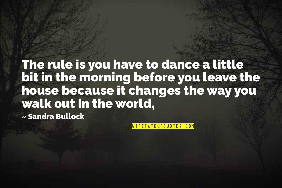 Before You Leave This House Quotes By Sandra Bullock: The rule is you have to dance a Before You Leave This House Quotes By Sandra Bullock: The rule is you have to dance a