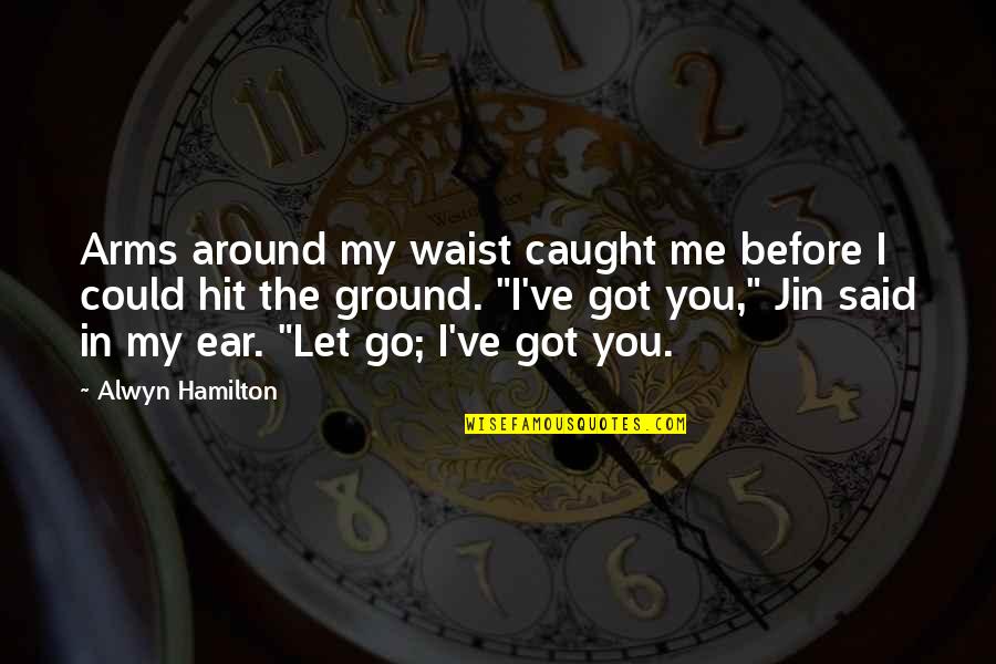 Before You Let Me Go Quotes By Alwyn Hamilton: Arms around my waist caught me before I Before You Let Me Go Quotes By Alwyn Hamilton: Arms around my waist caught me before I