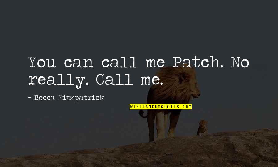 Before You Let Me Go Quotes By Becca Fitzpatrick: You can call me Patch. No really. Call