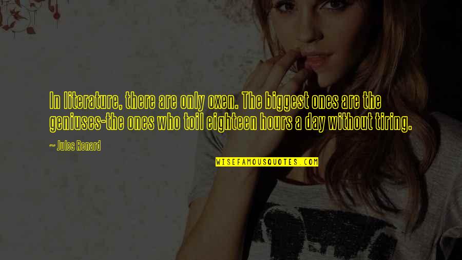 Before You Let Me Go Quotes By Jules Renard: In literature, there are only oxen. The biggest