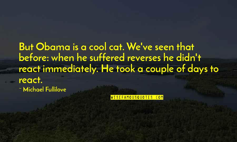 Before You React Quotes By Michael Fullilove: But Obama is a cool cat. We've seen