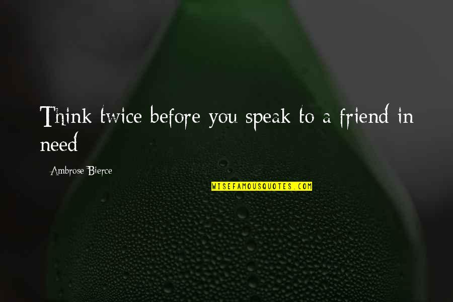 Before You Speak Quotes By Ambrose Bierce: Think twice before you speak to a friend