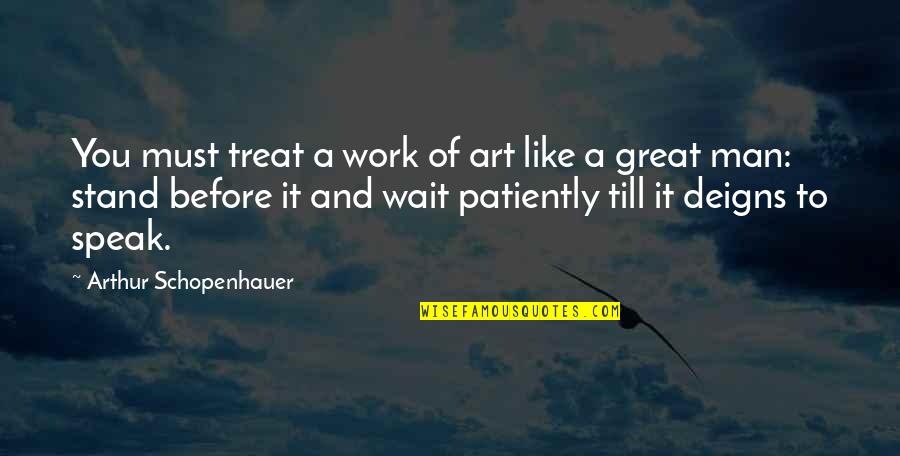 Before You Speak Quotes By Arthur Schopenhauer: You must treat a work of art like