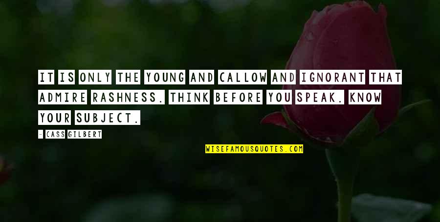 Before You Speak Quotes By Cass Gilbert: It is only the young and callow and