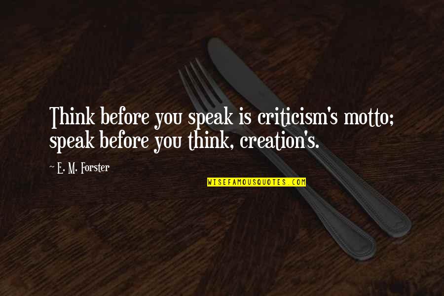 Before You Speak Quotes By E. M. Forster: Think before you speak is criticism's motto; speak