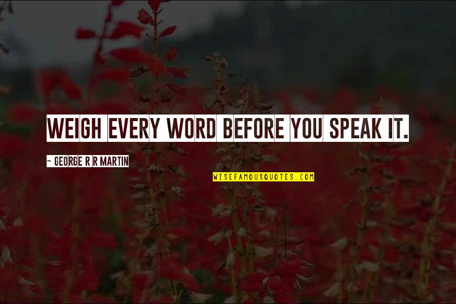 Before You Speak Quotes By George R R Martin: Weigh every word before you speak it.