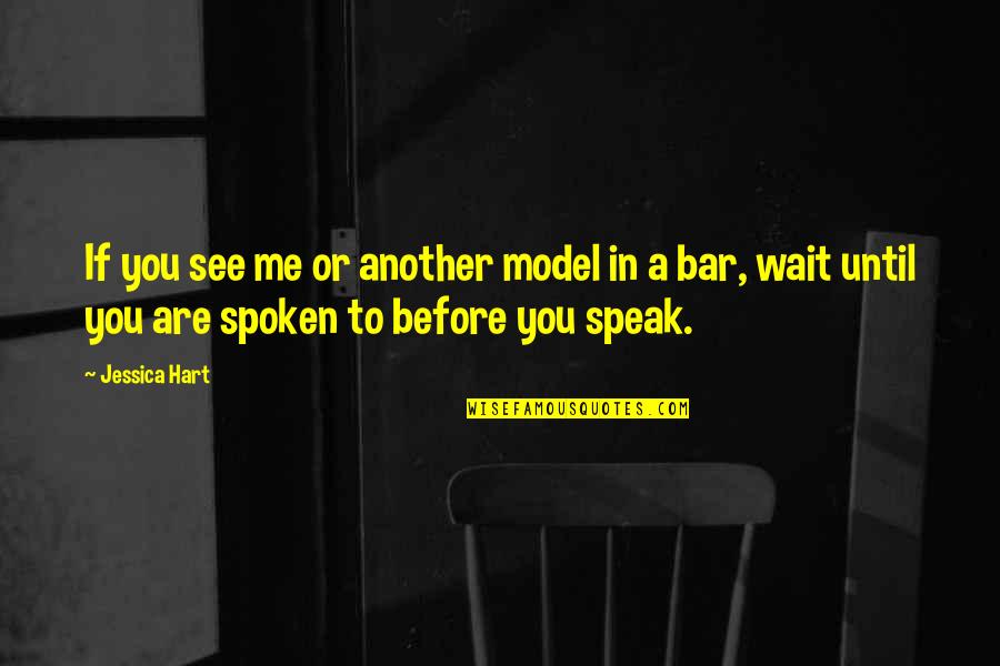 Before You Speak Quotes By Jessica Hart: If you see me or another model in