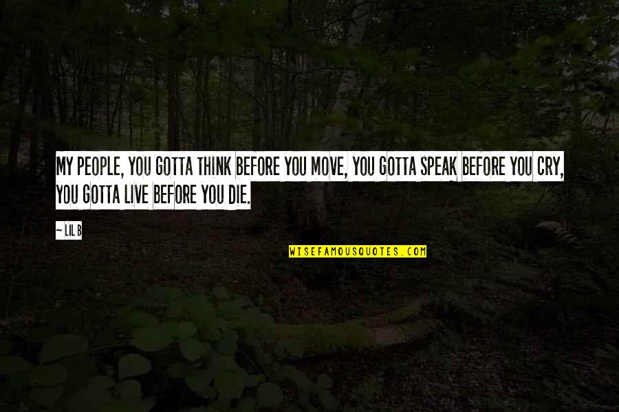 Before You Speak Quotes By Lil B: My people, you gotta think before you move,