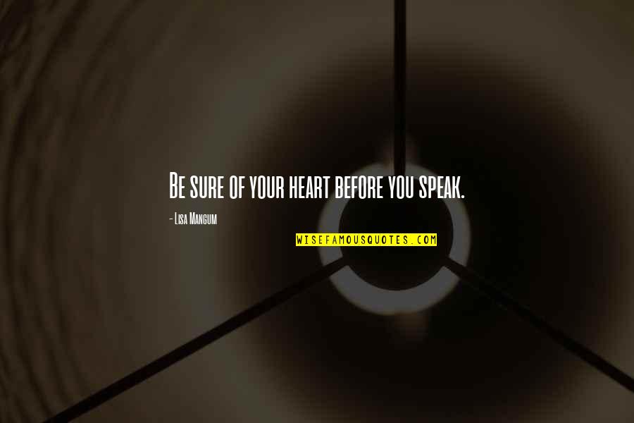 Before You Speak Quotes By Lisa Mangum: Be sure of your heart before you speak.
