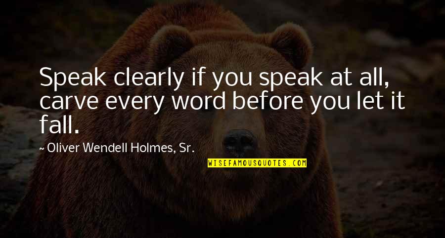 Before You Speak Quotes By Oliver Wendell Holmes, Sr.: Speak clearly if you speak at all, carve