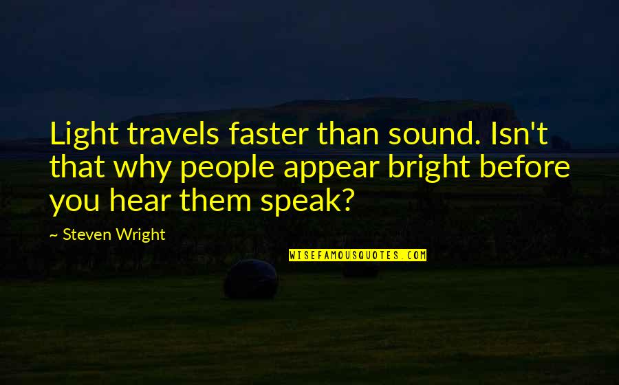 Before You Speak Quotes By Steven Wright: Light travels faster than sound. Isn't that why