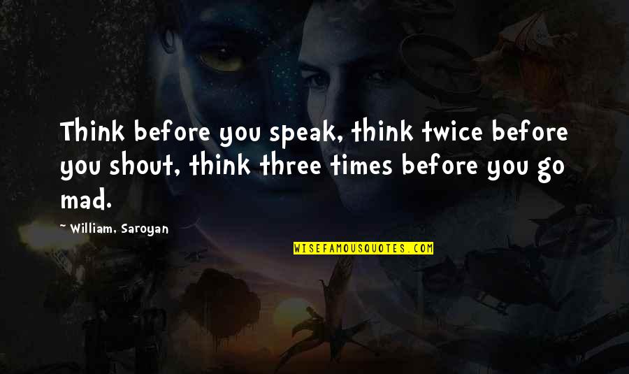 Before You Speak Quotes By William, Saroyan: Think before you speak, think twice before you