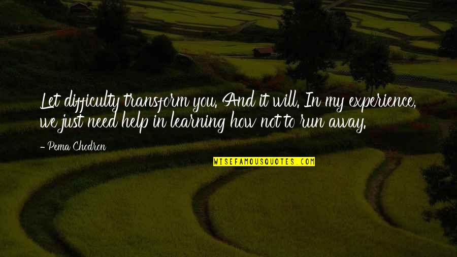 Before You Suffocate Your Own Fool Self Quotes By Pema Chodron: Let difficulty transform you. And it will. In
