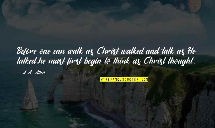 Before You Talk Quotes By A.A. Allen: Before one can walk as Christ walked,and talk