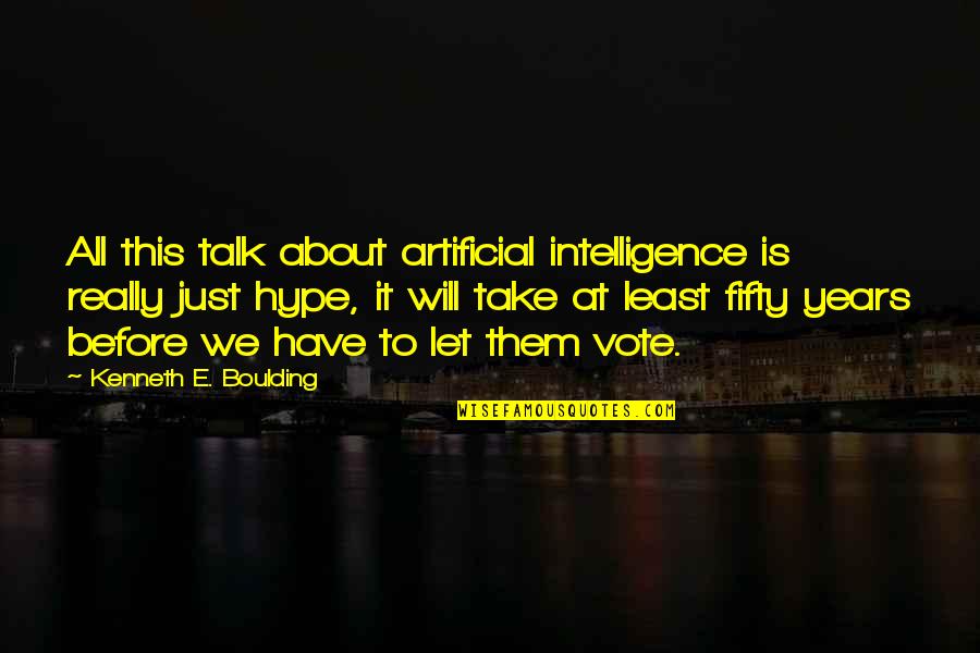 Before You Talk Quotes By Kenneth E. Boulding: All this talk about artificial intelligence is really