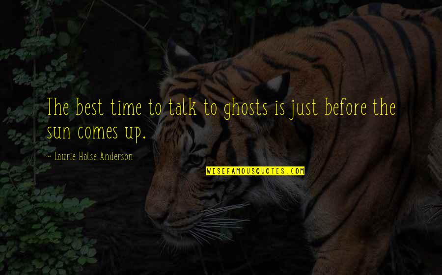 Before You Talk Quotes By Laurie Halse Anderson: The best time to talk to ghosts is