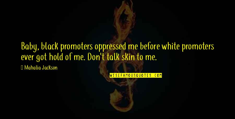 Before You Talk Quotes By Mahalia Jackson: Baby, black promoters oppressed me before white promoters